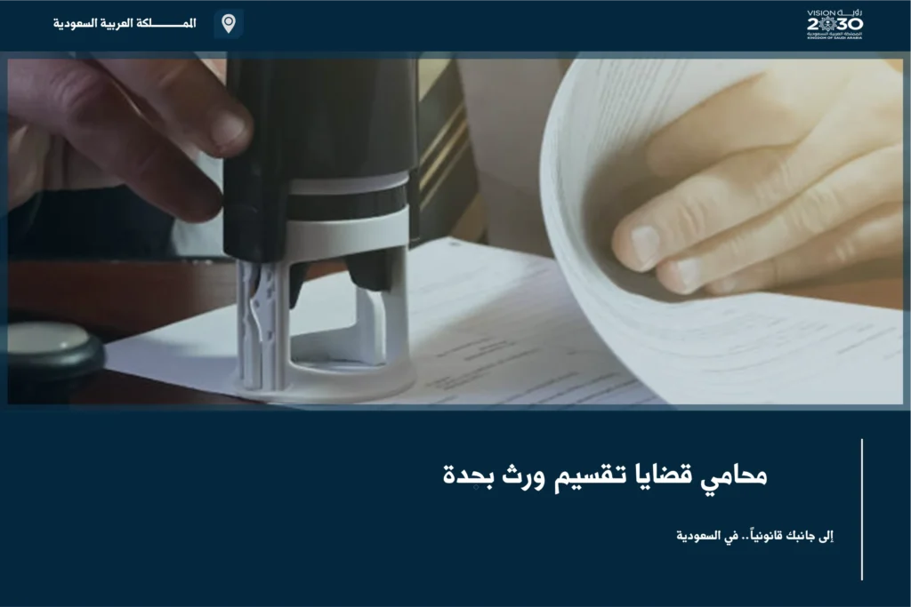 محامي قضايا تقسيم ورث بجدة لمتابعة حصر التركة وقسمة الأموال والعقارات بين الورثة