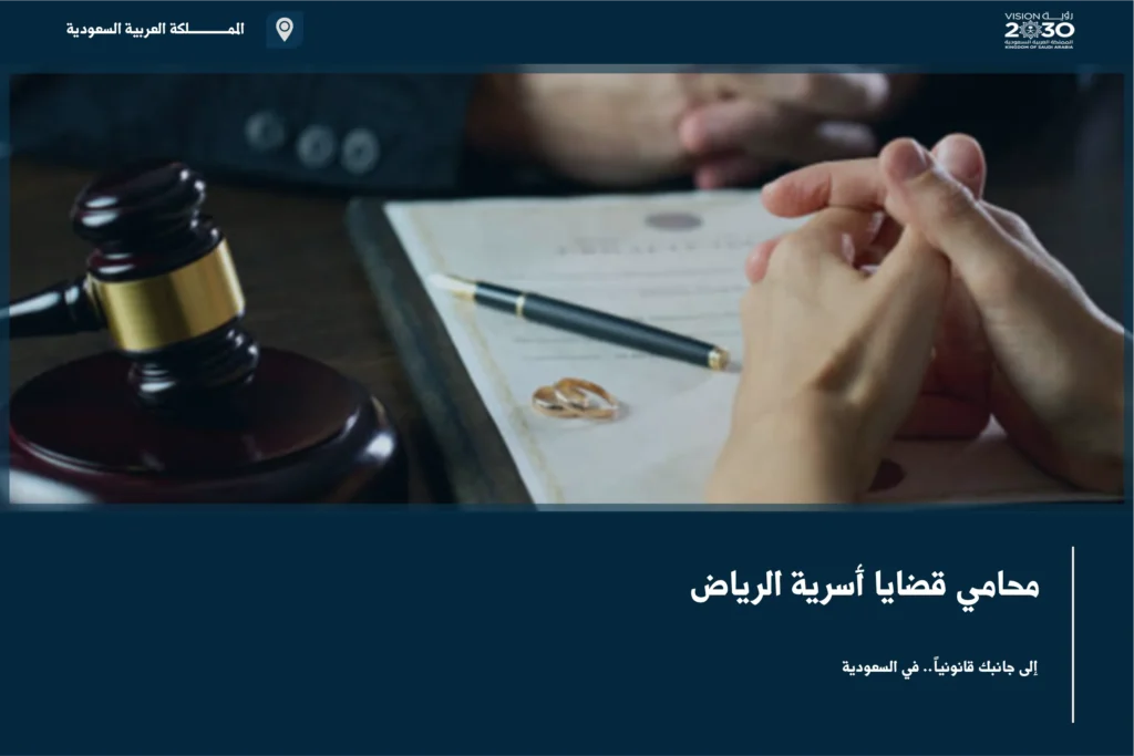 محامي قضايا أسرية الرياض لمراجعة نزاعات الطلاق والحضانة والنفقة والزيارة وفق نظام الأحوال الشخصية